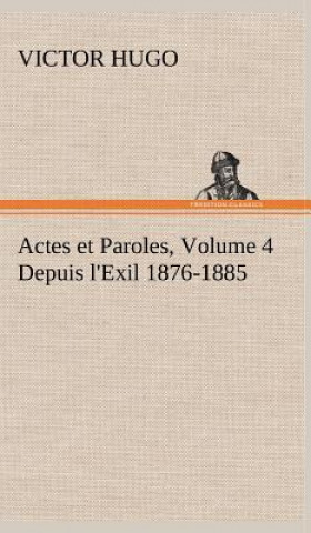 Book Actes et Paroles, Volume 4 Depuis l'Exil 1876-1885 Victor Hugo