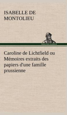 Kniha Caroline de Lichtfield ou Memoires extraits des papiers d'une famille prussienne Isabelle de Montolieu
