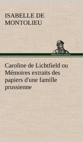 Knjiga Caroline de Lichtfield ou Memoires extraits des papiers d'une famille prussienne Isabelle de Montolieu