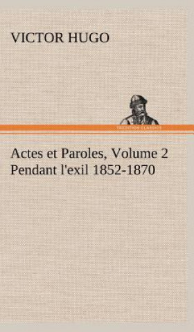 Könyv Actes et Paroles, Volume 2 Pendant l'exil 1852-1870 Victor Hugo