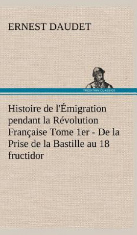 Knjiga Histoire de l'Emigration pendant la Revolution Francaise Tome 1er - De la Prise de la Bastille au 18 fructidor Ernest Daudet