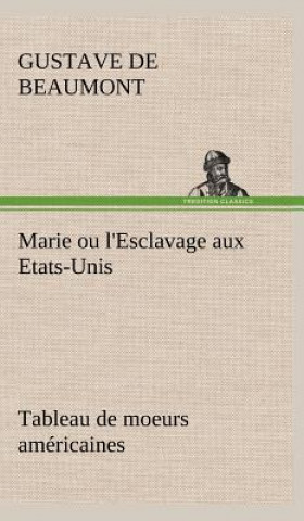 Kniha Marie ou l'Esclavage aux Etats-Unis Tableau de moeurs americaines Gustave de Beaumont