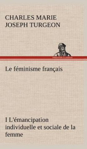 Książka Le feminisme francais I L'emancipation individuelle et sociale de la femme Charles Marie Joseph Turgeon