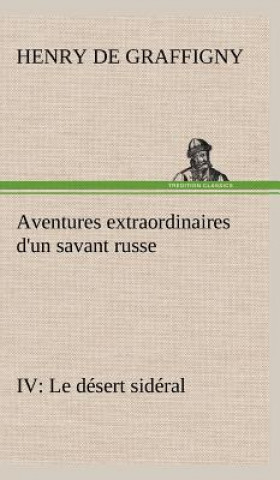 Könyv Aventures extraordinaires d'un savant russe IV. Le desert sideral H. de (Henry) Graffigny