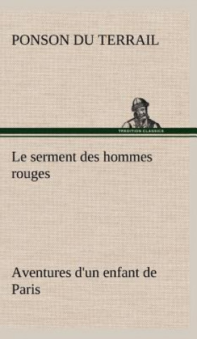 Könyv Le serment des hommes rouges Aventures d'un enfant de Paris Ponson Du Terrail