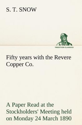 Kniha Fifty years with the Revere Copper Co. A Paper Read at the Stockholders' Meeting held on Monday 24 March 1890 S. T. Snow