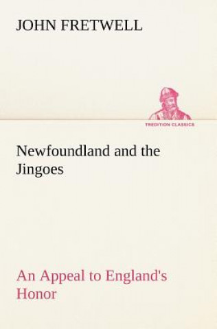 Carte Newfoundland and the Jingoes An Appeal to England's Honor John Fretwell