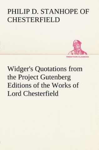 Книга Widger's Quotations from the Project Gutenberg Editions of the Works of Lord Chesterfield Earl of Chesterfield Philip Dormer Stanhope