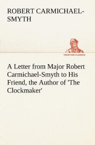 Buch Letter from Major Robert Carmichael-Smyth to His Friend, the Author of 'The Clockmaker' Robert Carmichael-Smyth