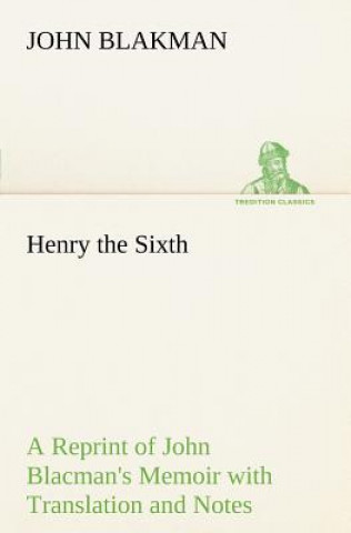 Könyv Henry the Sixth A Reprint of John Blacman's Memoir with Translation and Notes John Blakman
