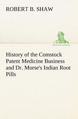 Carte History of the Comstock Patent Medicine Business and Dr. Morse's Indian Root Pills Robert B. Shaw