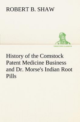 Livre History of the Comstock Patent Medicine Business and Dr. Morse's Indian Root Pills Robert B. Shaw