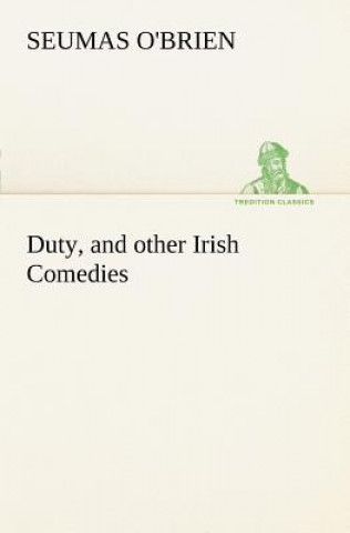 Livre Duty, and other Irish Comedies Seumas O'Brien