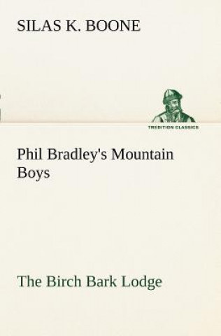 Kniha Phil Bradley's Mountain Boys The Birch Bark Lodge Silas K. Boone