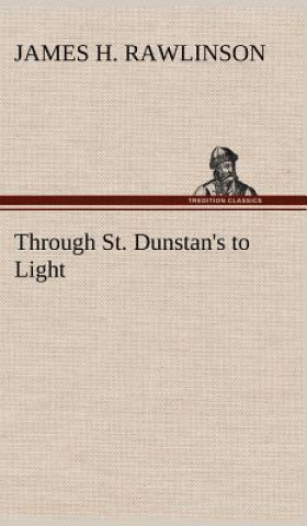 Kniha Through St. Dunstan's to Light James H. Rawlinson