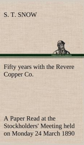 Książka Fifty years with the Revere Copper Co. A Paper Read at the Stockholders' Meeting held on Monday 24 March 1890 S. T. Snow