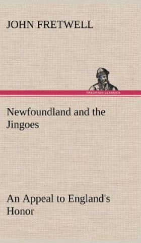 Carte Newfoundland and the Jingoes An Appeal to England's Honor John Fretwell