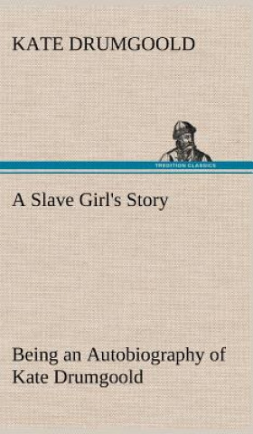 Könyv Slave Girl's Story Being an Autobiography of Kate Drumgoold. Kate Drumgoold