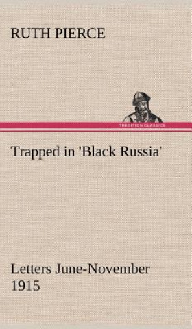 Könyv Trapped in 'Black Russia' Letters June-November 1915 Ruth Pierce