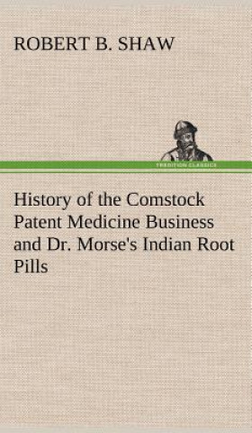 Carte History of the Comstock Patent Medicine Business and Dr. Morse's Indian Root Pills Robert B. Shaw