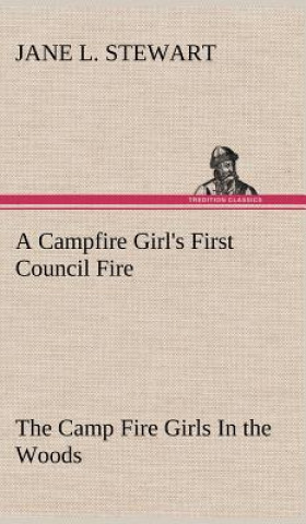 Książka Campfire Girl's First Council Fire The Camp Fire Girls In the Woods Jane L. Stewart