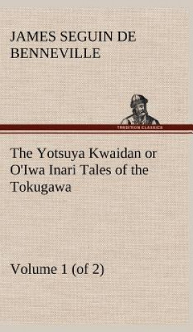 Carte Yotsuya Kwaidan or O'Iwa Inari Tales of the Tokugawa, Volume 1 (of 2) James S. (James Seguin) De Benneville