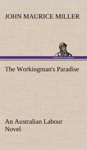Könyv Workingman's Paradise An Australian Labour Novel John Maurice Miller