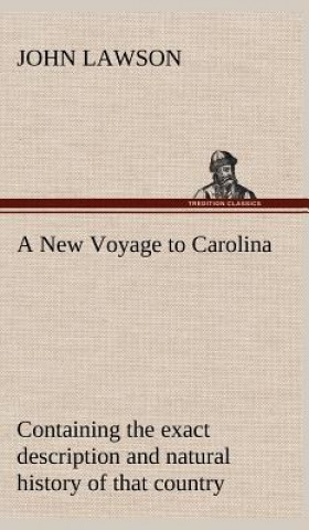 Carte New Voyage to Carolina, containing the exact description and natural history of that country; together with the present state thereof; and a journal o John Lawson
