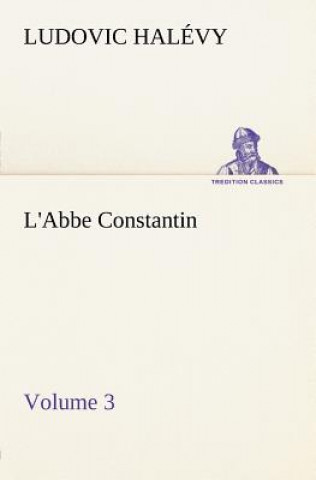 Carte L'Abbe Constantin - Volume 3 Ludovic Halévy