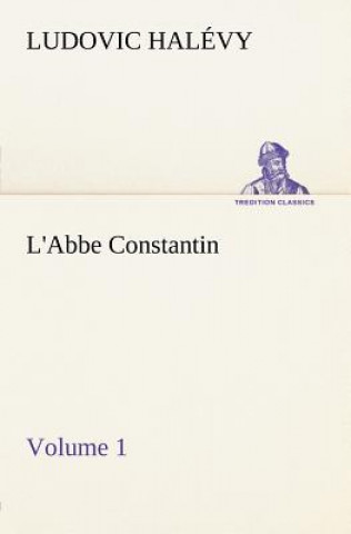 Kniha L'Abbe Constantin - Volume 1 Ludovic Halévy