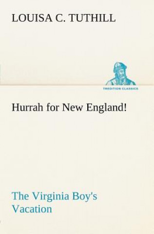 Kniha Hurrah for New England! The Virginia Boy's Vacation Louisa C. Tuthill