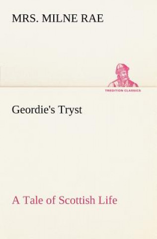 Książka Geordie's Tryst A Tale of Scottish Life Mrs. Milne Rae