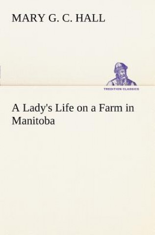 Kniha Lady's Life on a Farm in Manitoba M. G. C. (Mary Georgina Caroline) Hall