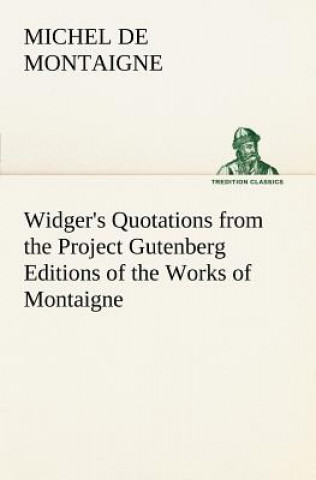 Könyv Widger's Quotations from the Project Gutenberg Editions of the Works of Montaigne Michel de Montaigne