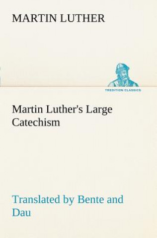 Carte Martin Luther's Large Catechism, translated by Bente and Dau Martin Luther