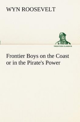 Könyv Frontier Boys on the Coast or in the Pirate's Power Wyn Roosevelt