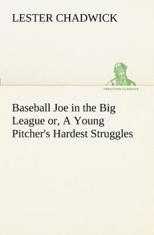 Knjiga Baseball Joe in the Big League or, A Young Pitcher's Hardest Struggles Lester Chadwick