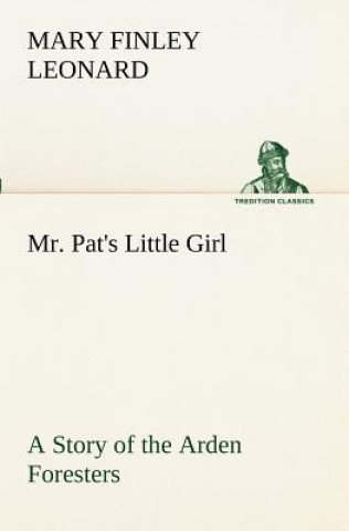 Carte Mr. Pat's Little Girl A Story of the Arden Foresters Mary Finley Leonard