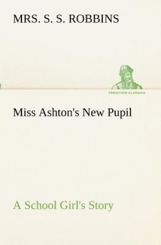 Book Miss Ashton's New Pupil A School Girl's Story Mrs. S. S. Robbins