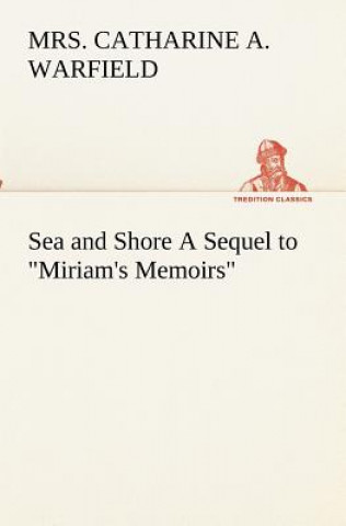 Carte Sea and Shore A Sequel to Miriam's Memoirs Mrs. Catharine A. Warfield