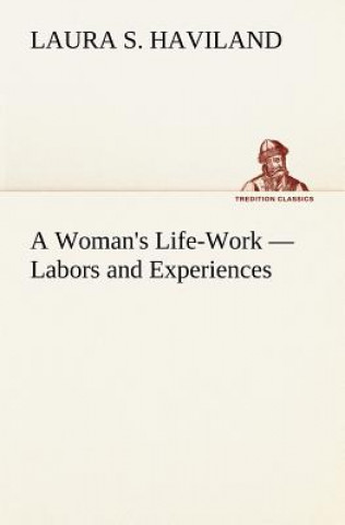 Carte Woman's Life-Work - Labors and Experiences Laura S. Haviland