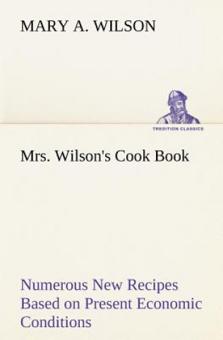 Carte Mrs. Wilson's Cook Book Numerous New Recipes Based on Present Economic Conditions Mary A. Wilson