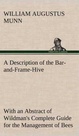 Carte Description of the Bar-and-Frame-Hive With an Abstract of Wildman's Complete Guide for the Management of Bees Throughout the Year William Augustus Munn