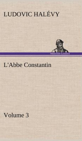 Carte L'Abbe Constantin - Volume 3 Ludovic Halévy