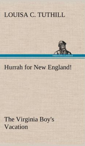 Kniha Hurrah for New England! The Virginia Boy's Vacation Louisa C. Tuthill