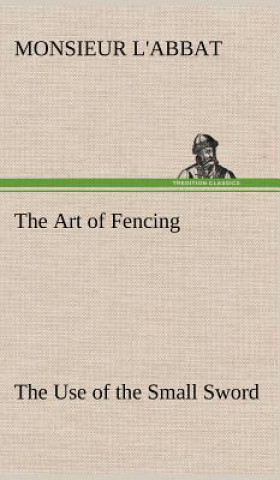 Książka Art of Fencing The Use of the Small Sword Monsieur L'Abbat