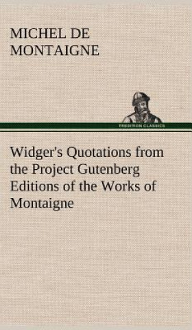 Könyv Widger's Quotations from the Project Gutenberg Editions of the Works of Montaigne Michel de Montaigne