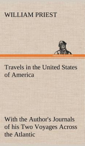 Βιβλίο Travels in the United States of America Commencing in the Year 1793, and Ending in 1797. With the Author's Journals of his Two Voyages Across the Atla William Priest