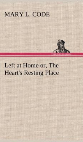 Carte Left at Home or, The Heart's Resting Place Mary L. Code