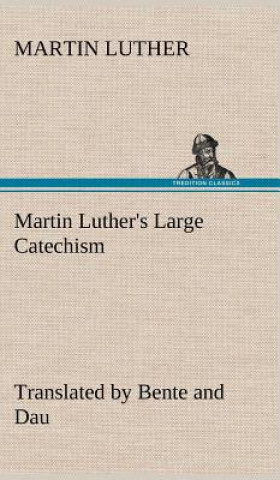 Knjiga Martin Luther's Large Catechism, translated by Bente and Dau Martin Luther